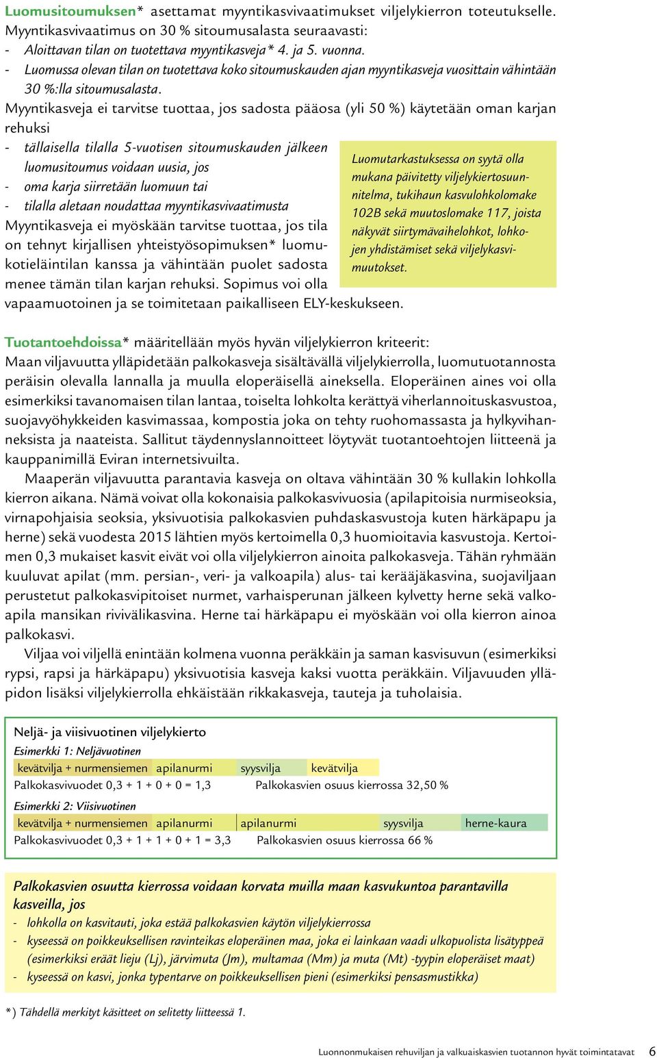 Myyntikasveja ei tarvitse tuottaa, jos sadosta pääosa (yli 50 %) käytetään oman karjan rehuksi - tällaisella tilalla 5-vuotisen sitoumuskauden jälkeen Luomutarkastuksessa on syytä olla luomusitoumus