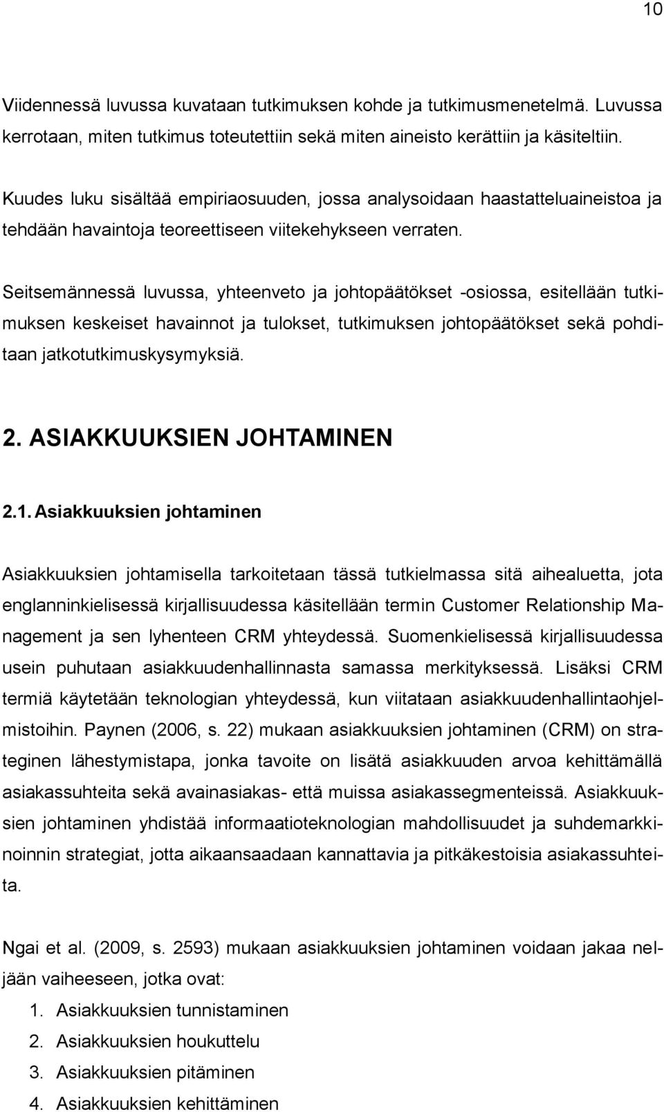 Seitsemännessä luvussa, yhteenveto ja johtopäätökset -osiossa, esitellään tutkimuksen keskeiset havainnot ja tulokset, tutkimuksen johtopäätökset sekä pohditaan jatkotutkimuskysymyksiä. 2.