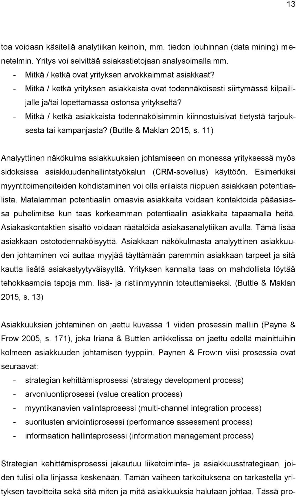 - Mitkä / ketkä asiakkaista todennäköisimmin kiinnostuisivat tietystä tarjouksesta tai kampanjasta? (Buttle & Maklan 2015, s.