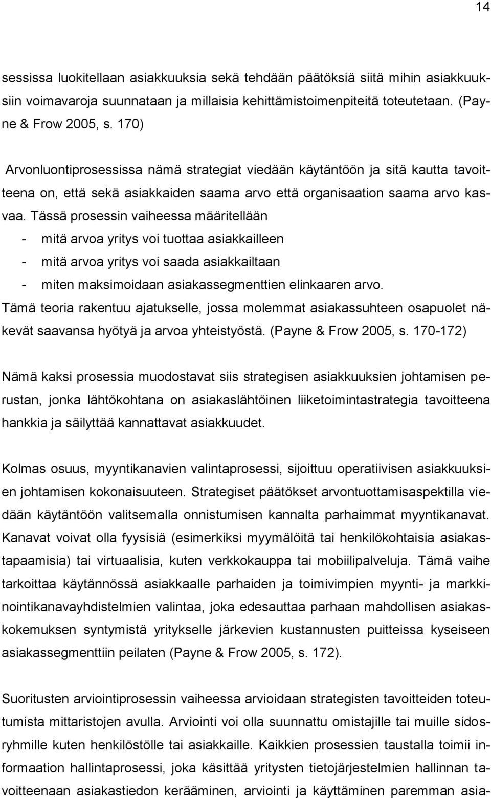 Tässä prosessin vaiheessa määritellään - mitä arvoa yritys voi tuottaa asiakkailleen - mitä arvoa yritys voi saada asiakkailtaan - miten maksimoidaan asiakassegmenttien elinkaaren arvo.