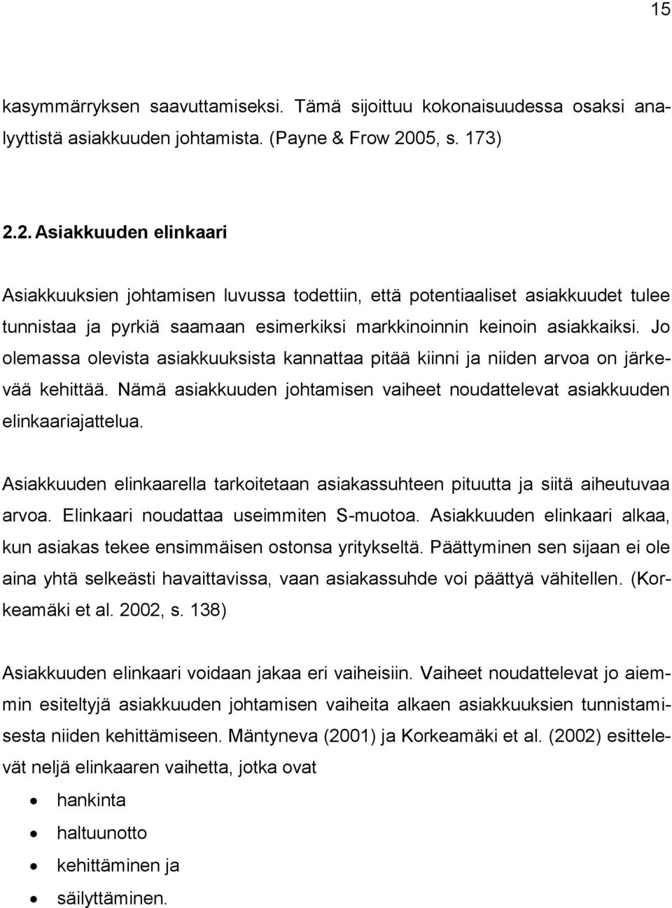 Jo olemassa olevista asiakkuuksista kannattaa pitää kiinni ja niiden arvoa on järkevää kehittää. Nämä asiakkuuden johtamisen vaiheet noudattelevat asiakkuuden elinkaariajattelua.