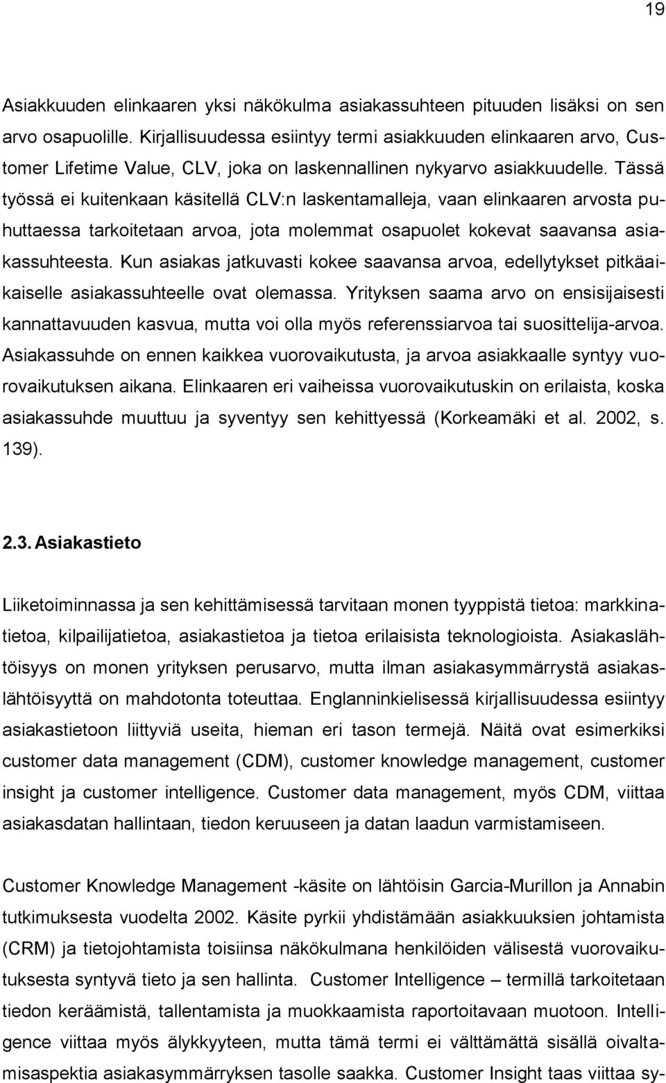 Tässä työssä ei kuitenkaan käsitellä CLV:n laskentamalleja, vaan elinkaaren arvosta puhuttaessa tarkoitetaan arvoa, jota molemmat osapuolet kokevat saavansa asiakassuhteesta.