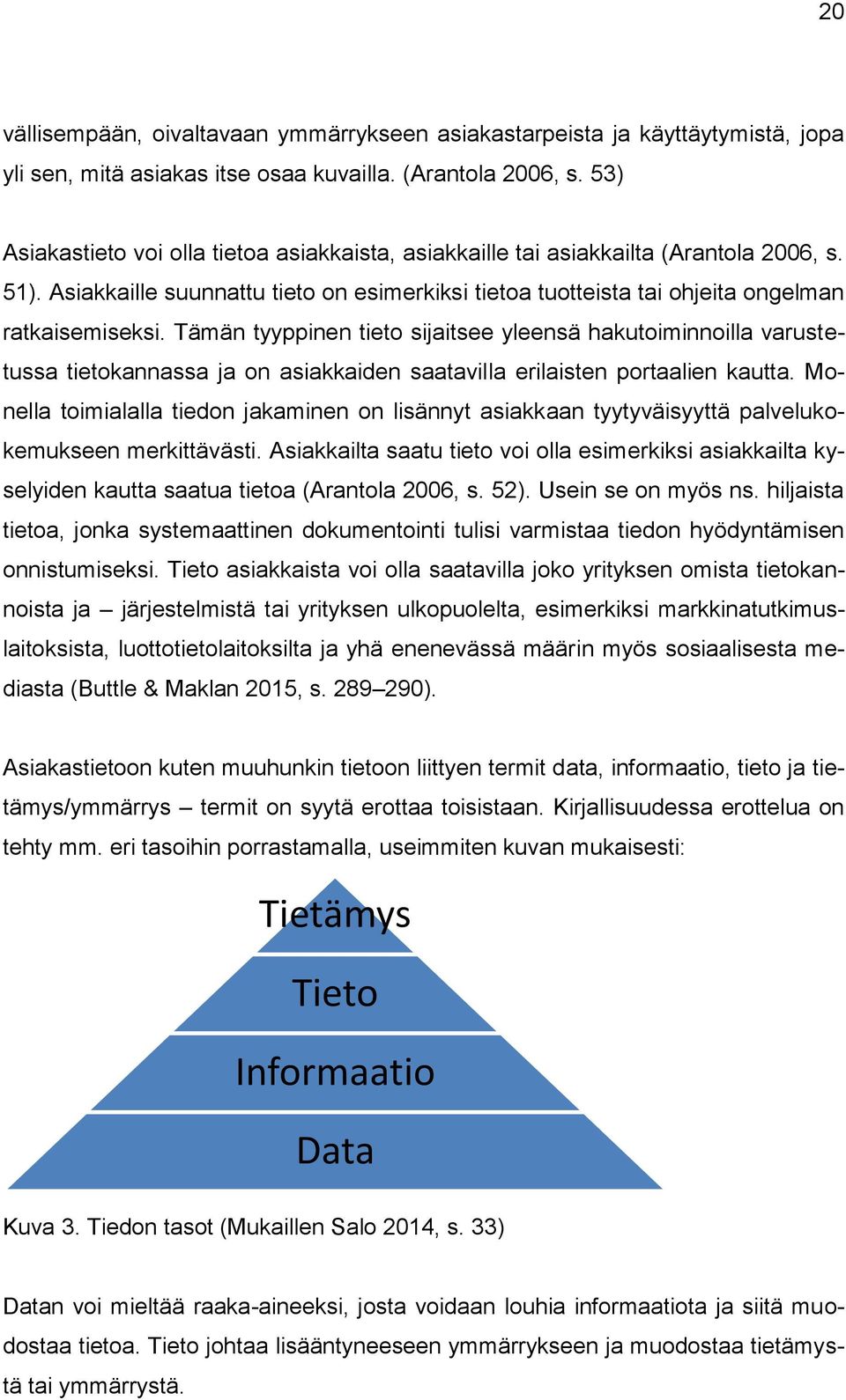 Tämän tyyppinen tieto sijaitsee yleensä hakutoiminnoilla varustetussa tietokannassa ja on asiakkaiden saatavilla erilaisten portaalien kautta.