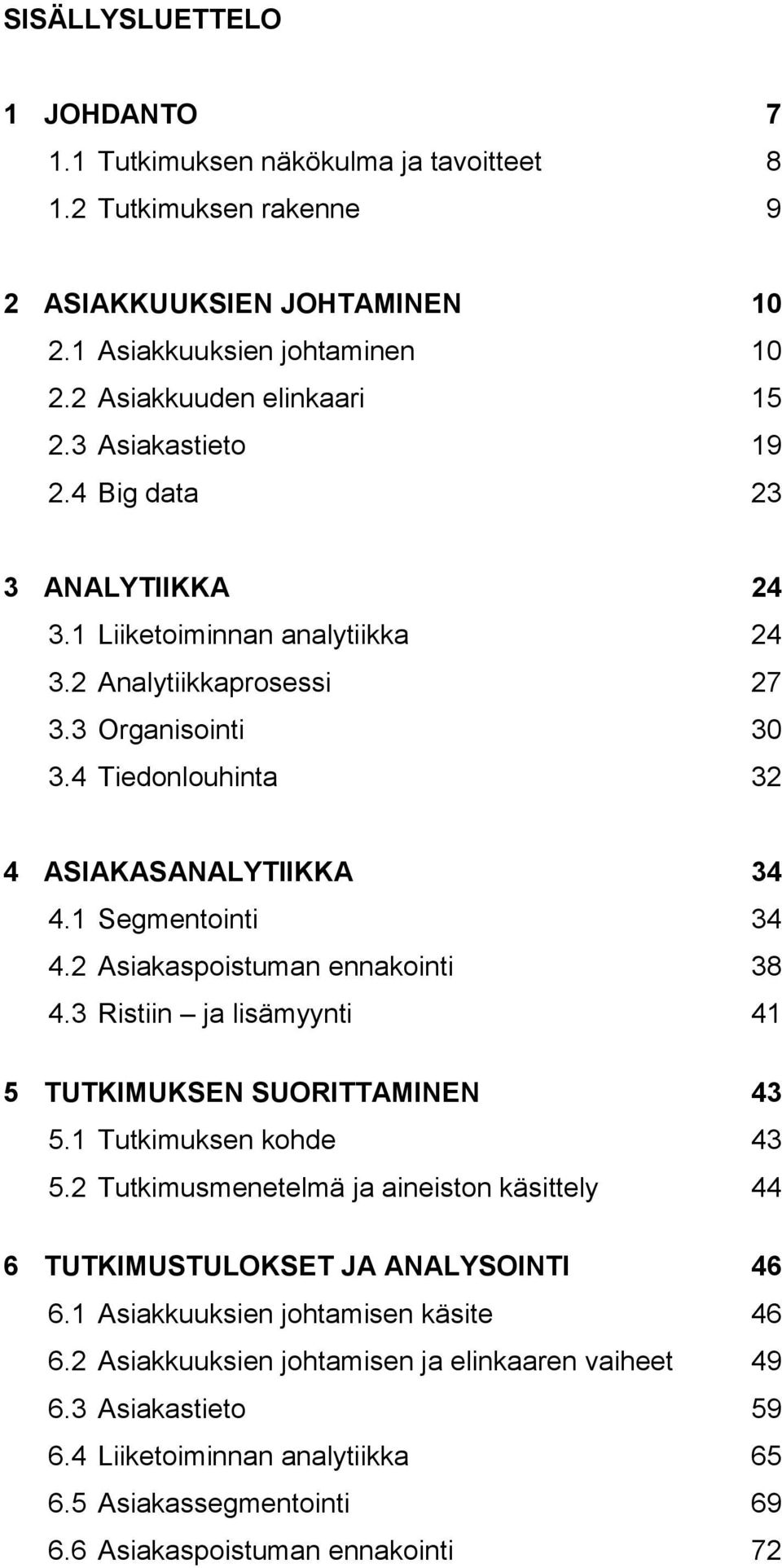 2 Asiakaspoistuman ennakointi 38 4.3 Ristiin ja lisämyynti 41 5 TUTKIMUKSEN SUORITTAMINEN 43 5.1 Tutkimuksen kohde 43 5.