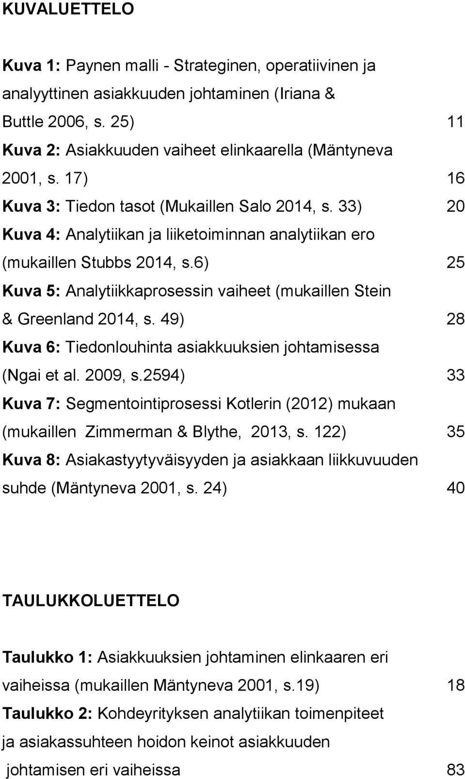 6) 25 Kuva 5: Analytiikkaprosessin vaiheet (mukaillen Stein & Greenland 2014, s. 49) 28 Kuva 6: Tiedonlouhinta asiakkuuksien johtamisessa (Ngai et al. 2009, s.