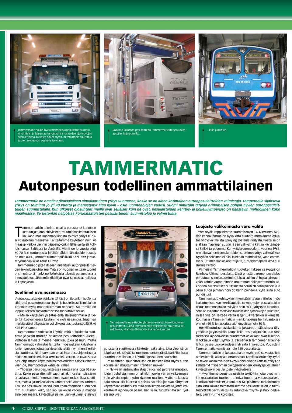 tammermatic Autonpesun todellinen ammattilainen Tammermatic on omalla erikoisalallaan ainoalaatuinen yritys Suomessa, koska se on ainoa kotimainen autonpesulaitteiden valmistaja.