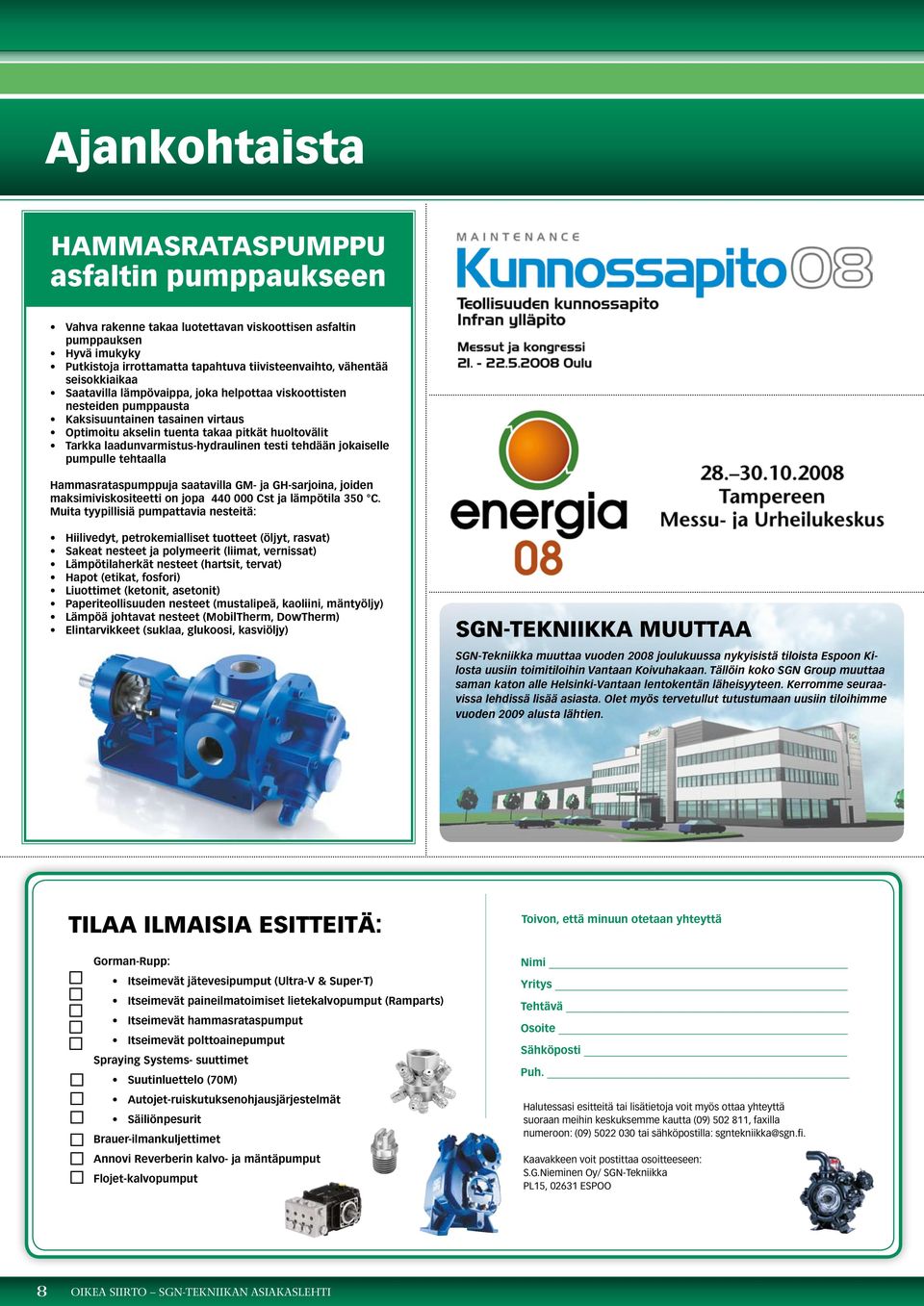 laadunvarmistus-hydraulinen testi tehdään jokaiselle pumpulle tehtaalla Hammasrataspumppuja saatavilla GM- ja GH-sarjoina, joiden maksimiviskositeetti on jopa 440 000 Cst ja lämpötila 350 C.