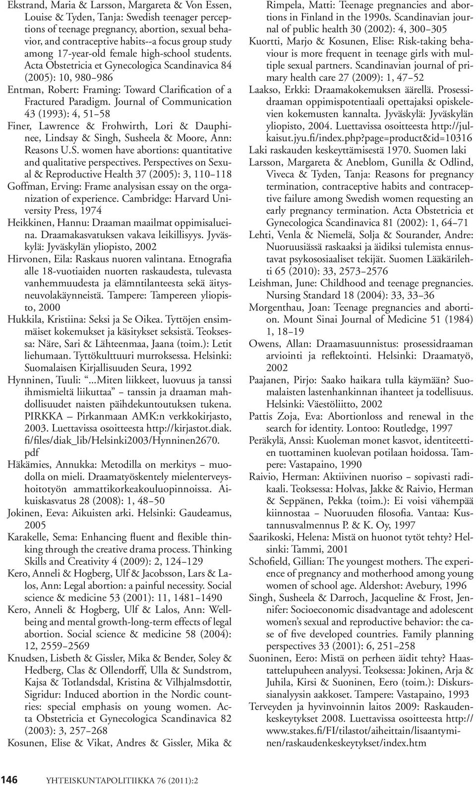 Journal of Communication 43 (1993): 4, 51 58 Finer, Lawrence & Frohwirth, Lori & Dauphinee, Lindsay & Singh, Susheela & Moore, Ann: Reasons U.S. women have abortions: quantitative and qualitative perspectives.