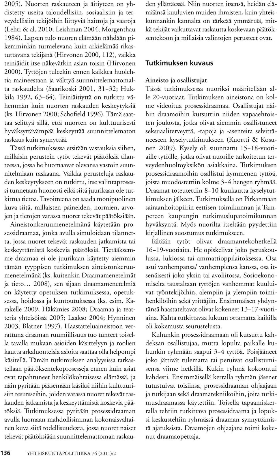 Tyttöjen tuleekin ennen kaikkea huolehtia maineestaan ja välttyä suunnittelemattomalta raskaudelta (Saarikoski 2001, 31 32; Hukkila 1992, 63 64).