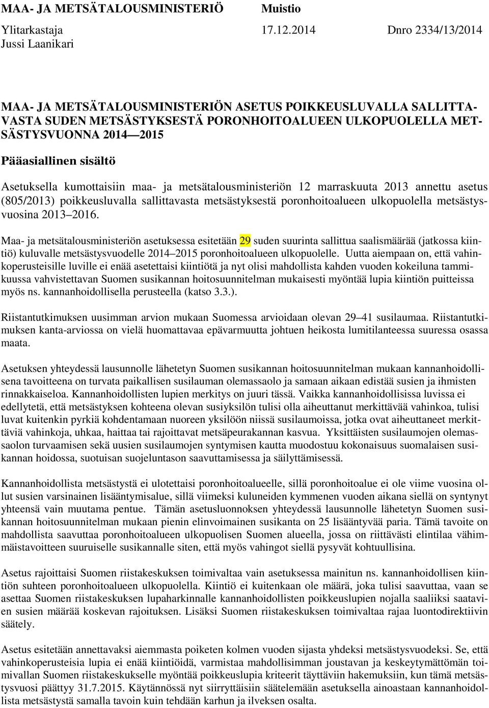 Asetuksella kumottaisiin maa- ja metsätalousministeriön 12 marraskuuta 2013 annettu asetus (805/2013) poikkeusluvalla sallittavasta metsästyksestä poronhoitoalueen ulkopuolella metsästysvuosina 2013