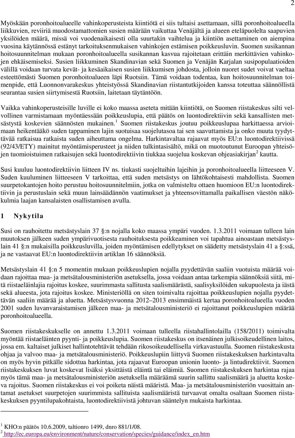 poikkeusluvin. Suomen susikannan hoitosuunnitelman mukaan poronhoitoalueella susikannan kasvua rajoitetaan erittäin merkittävien vahinkojen ehkäisemiseksi.