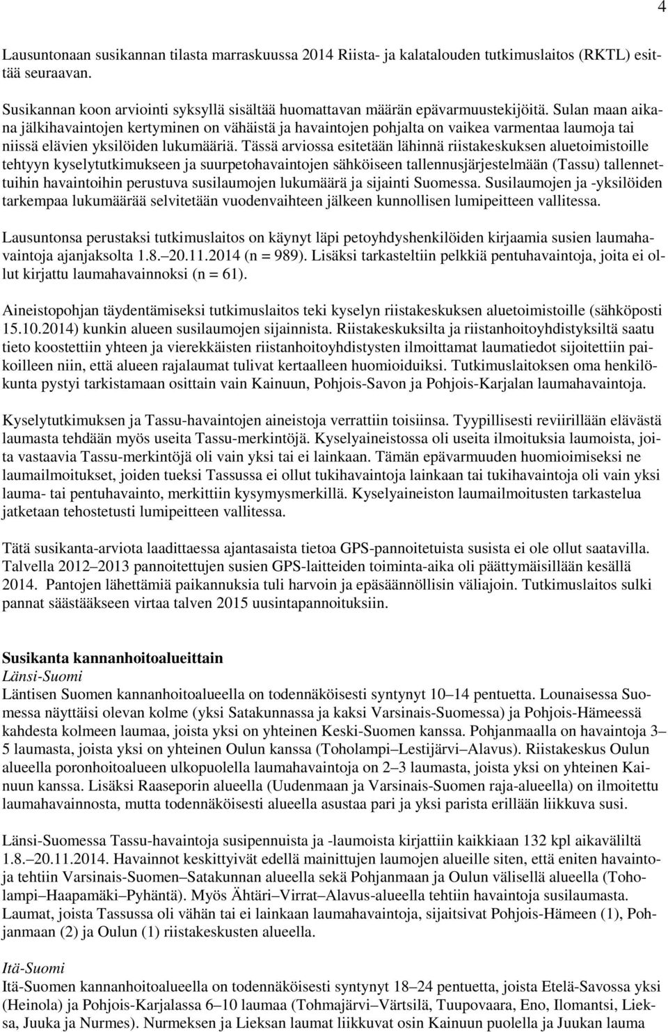 Tässä arviossa esitetään lähinnä riistakeskuksen aluetoimistoille tehtyyn kyselytutkimukseen ja suurpetohavaintojen sähköiseen tallennusjärjestelmään (Tassu) tallennettuihin havaintoihin perustuva