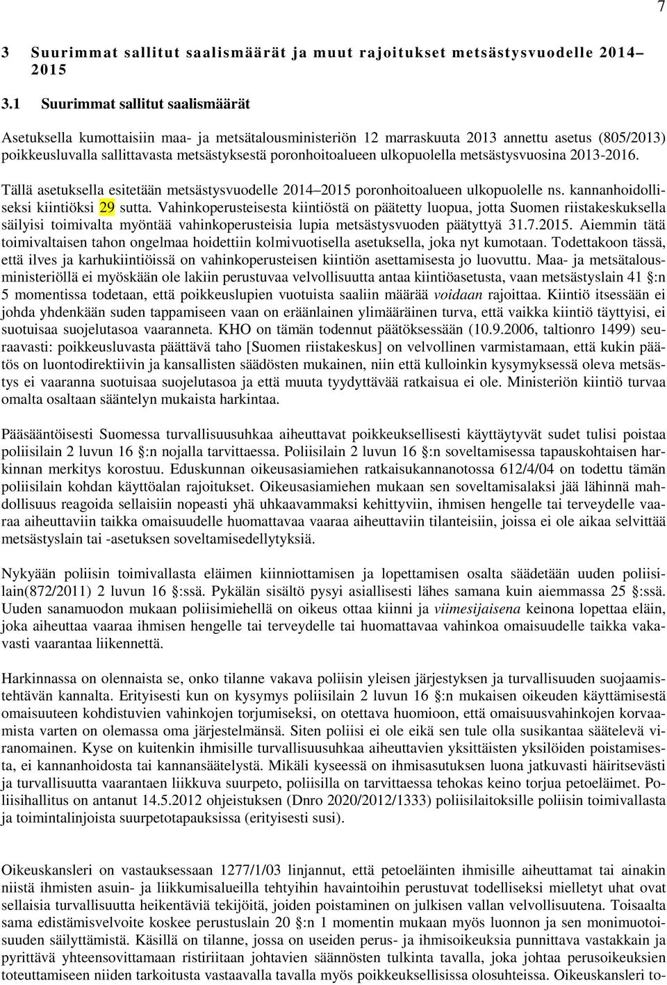ulkopuolella metsästysvuosina 2013-2016. Tällä asetuksella esitetään metsästysvuodelle 2014 2015 poronhoitoalueen ulkopuolelle ns. kannanhoidolliseksi kiintiöksi 29 sutta.