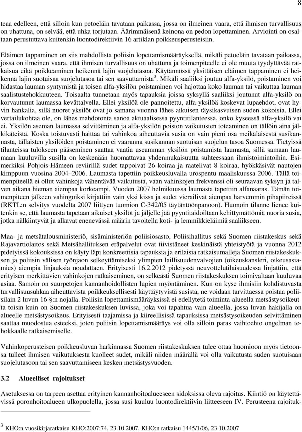 Eläimen tappaminen on siis mahdollista poliisin lopettamismääräyksellä, mikäli petoeläin tavataan paikassa, jossa on ilmeinen vaara, että ihmisen turvallisuus on uhattuna ja toimenpiteelle ei ole
