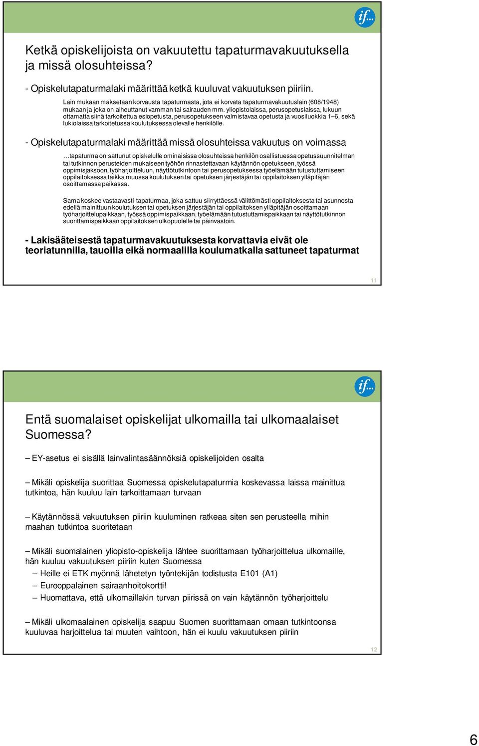 yliopistolaissa, perusopetuslaissa, lukuun ottamatta siinä tarkoitettua esiopetusta, perusopetukseen valmistavaa opetusta ja vuosiluokkia 1 6, sekä lukiolaissa tarkoitetussa koulutuksessa olevalle