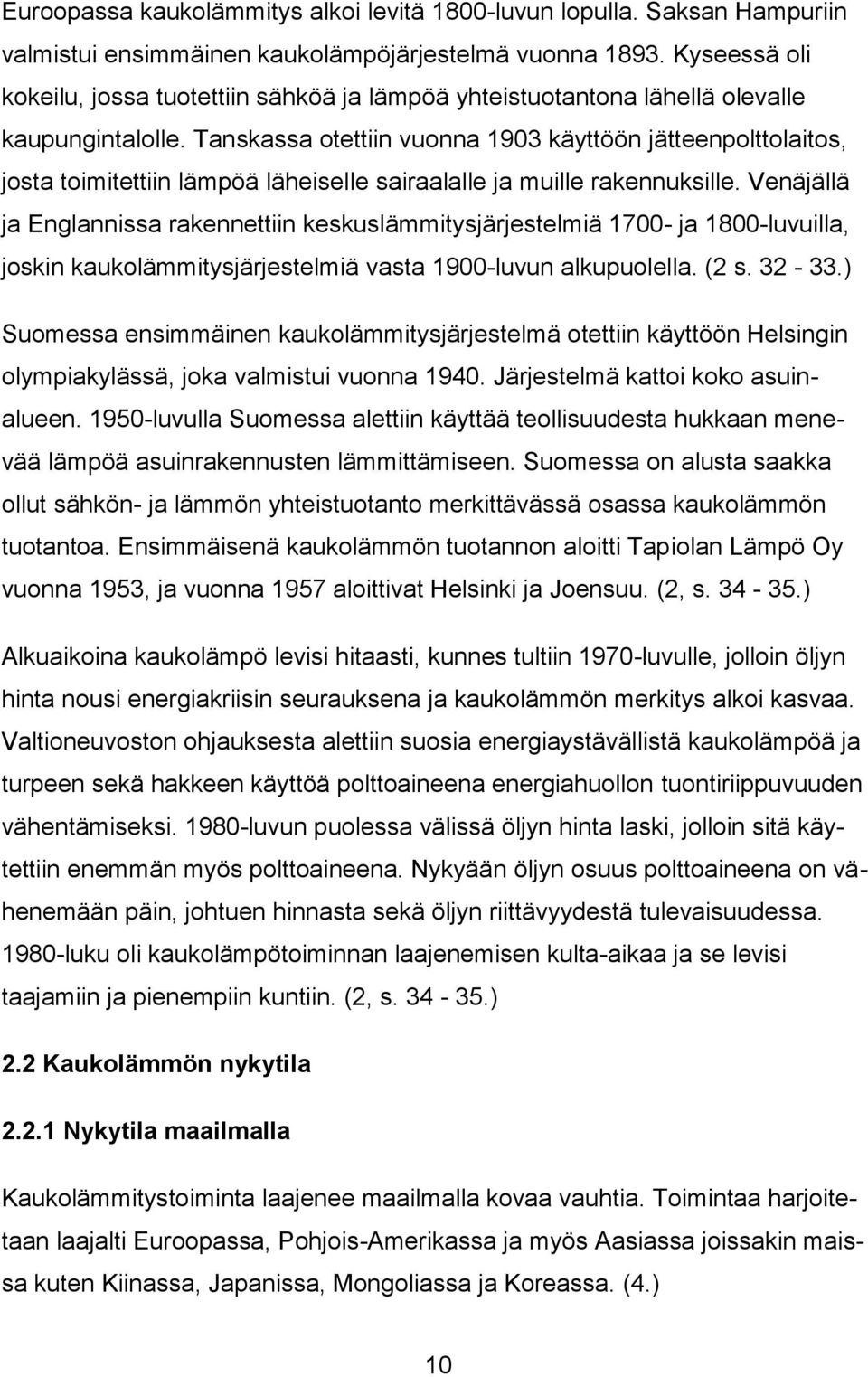 Tanskassa otettiin vuonna 1903 käyttöön jätteenpolttolaitos, josta toimitettiin lämpöä läheiselle sairaalalle ja muille rakennuksille.