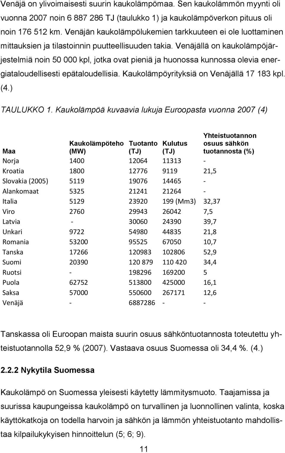 Venäjällä on kaukolämpöjärjestelmiä noin 50 000 kpl, jotka ovat pieniä ja huonossa kunnossa olevia energiataloudellisesti epätaloudellisia. Kaukolämpöyrityksiä on Venäjällä 17 183 kpl. (4.