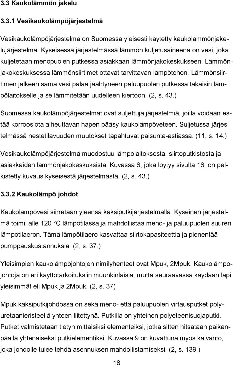 Lämmönsiirtimen jälkeen sama vesi palaa jäähtyneen paluupuolen putkessa takaisin lämpölaitokselle ja se lämmitetään uudelleen kiertoon. (2, s. 43.