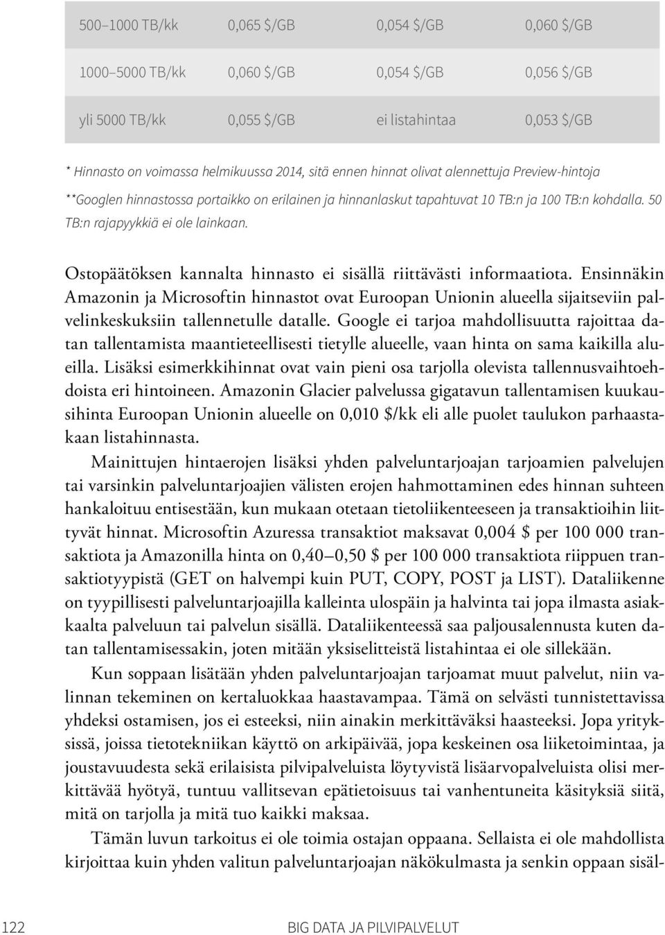 Ostopäätöksen kannalta hinnasto ei sisällä riittävästi informaatiota. Ensinnäkin Amazonin ja Microsoftin hinnastot ovat Euroopan Unionin alueella sijaitseviin palvelinkeskuksiin tallennetulle datalle.