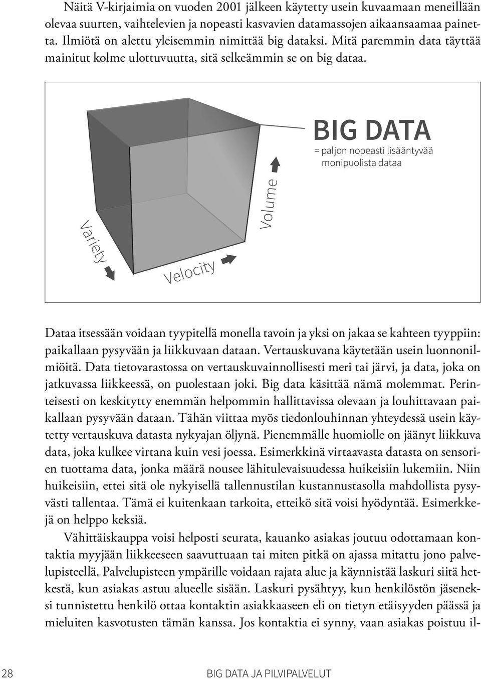 BIG DATA = paljon nopeasti lisääntyvää monipuolista dataa Volume Variety Velocity Dataa itsessään voidaan tyypitellä monella tavoin ja yksi on jakaa se kahteen tyyppiin: paikallaan pysyvään ja