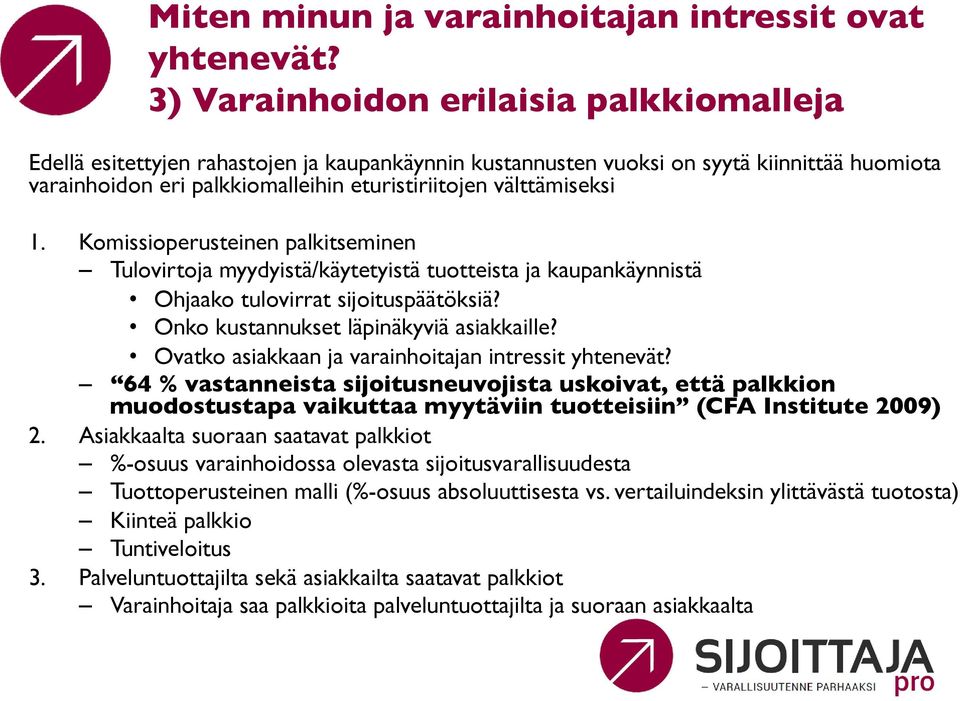 välttämiseksi 1. Komissioperusteinen palkitseminen Tulovirtoja myydyistä/käytetyistä tuotteista ja kaupankäynnistä Ohjaako tulovirrat sijoituspäätöksiä? Onko kustannukset läpinäkyviä asiakkaille?