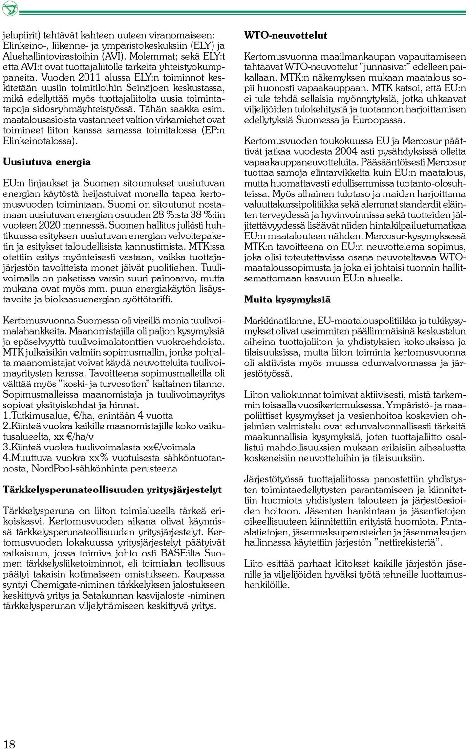 Vuoden 2011 alussa ELY:n toiminnot keskitetään uusiin toimitiloihin Seinäjoen keskustassa, mikä edellyttää myös tuottajaliitolta uusia toimintatapoja sidosryhmäyhteistyössä. Tähän saakka esim.