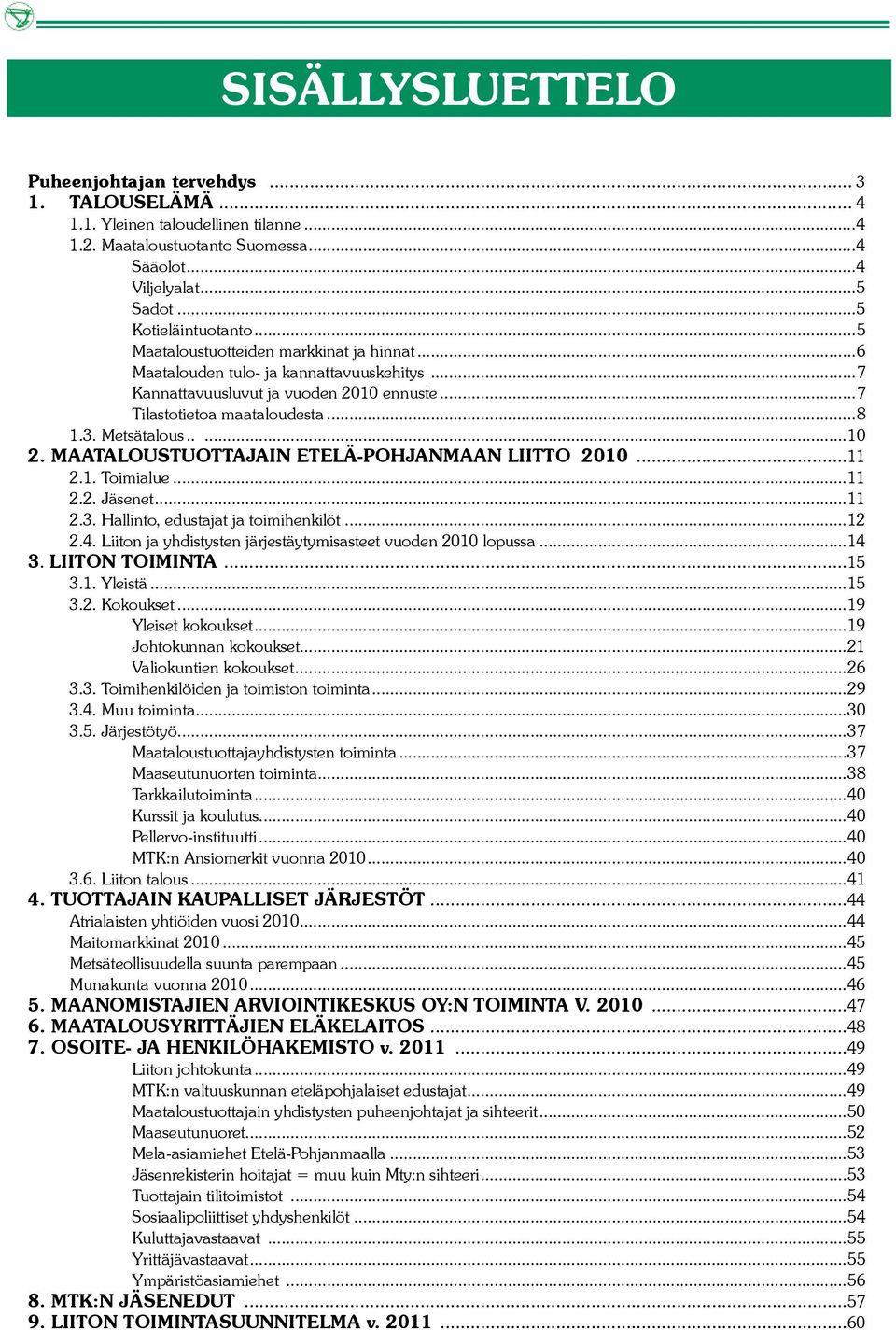 MAATALOUSTUOTTAJAIN ETELÄ-POHJANMAAN LIITTO 2010...11 2.1. Toimialue...11 2.2. Jäsenet...11 2.3. Hallinto, edustajat ja toimihenkilöt...12 2.4.