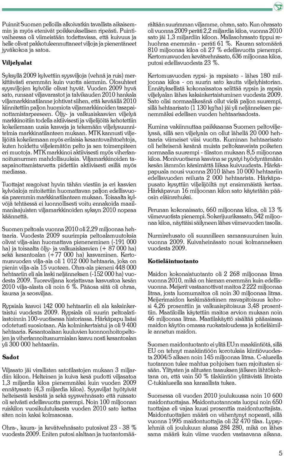 Viljelyalat Syksyllä 2009 kylvettiin syysviljoja (vehnä ja ruis) merkittävästi enemmän kuin vuotta aiemmin. Olosuhteet syysviljojen kylvölle olivat hyvät.