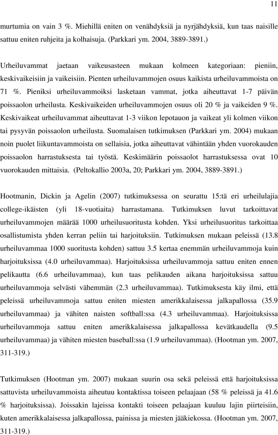 Pieniksi urheiluvammoiksi lasketaan vammat, jotka aiheuttavat 1-7 päivän poissaolon urheilusta. Keskivaikeiden urheiluvammojen osuus oli 20 % ja vaikeiden 9 %.