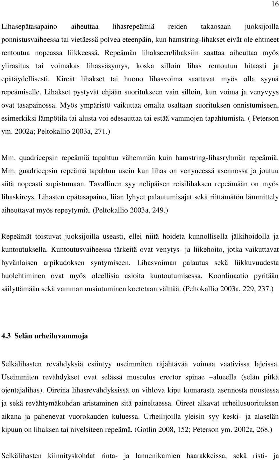 Kireät lihakset tai huono lihasvoima saattavat myös olla syynä repeämiselle. Lihakset pystyvät ehjään suoritukseen vain silloin, kun voima ja venyvyys ovat tasapainossa.