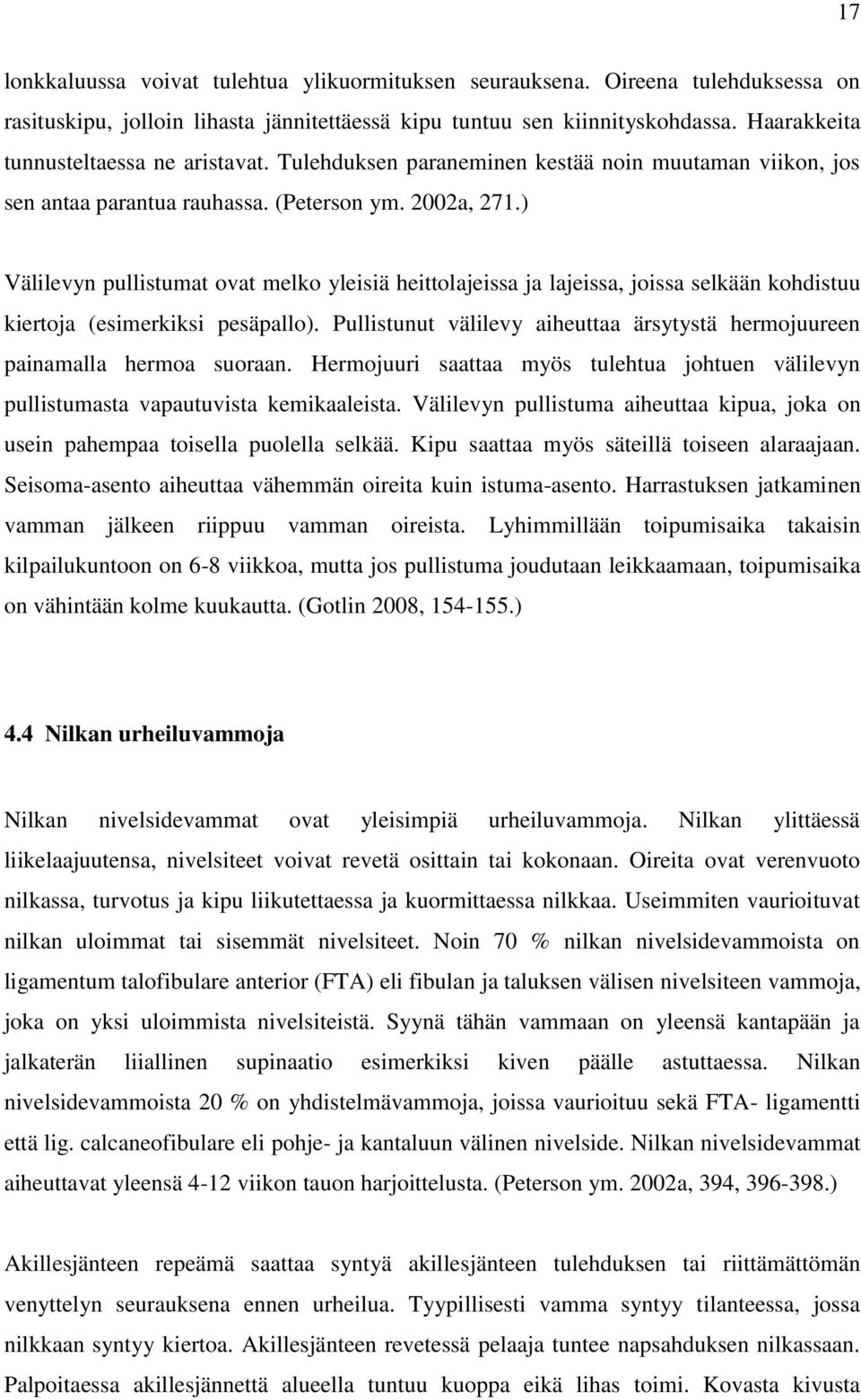 ) Välilevyn pullistumat ovat melko yleisiä heittolajeissa ja lajeissa, joissa selkään kohdistuu kiertoja (esimerkiksi pesäpallo).