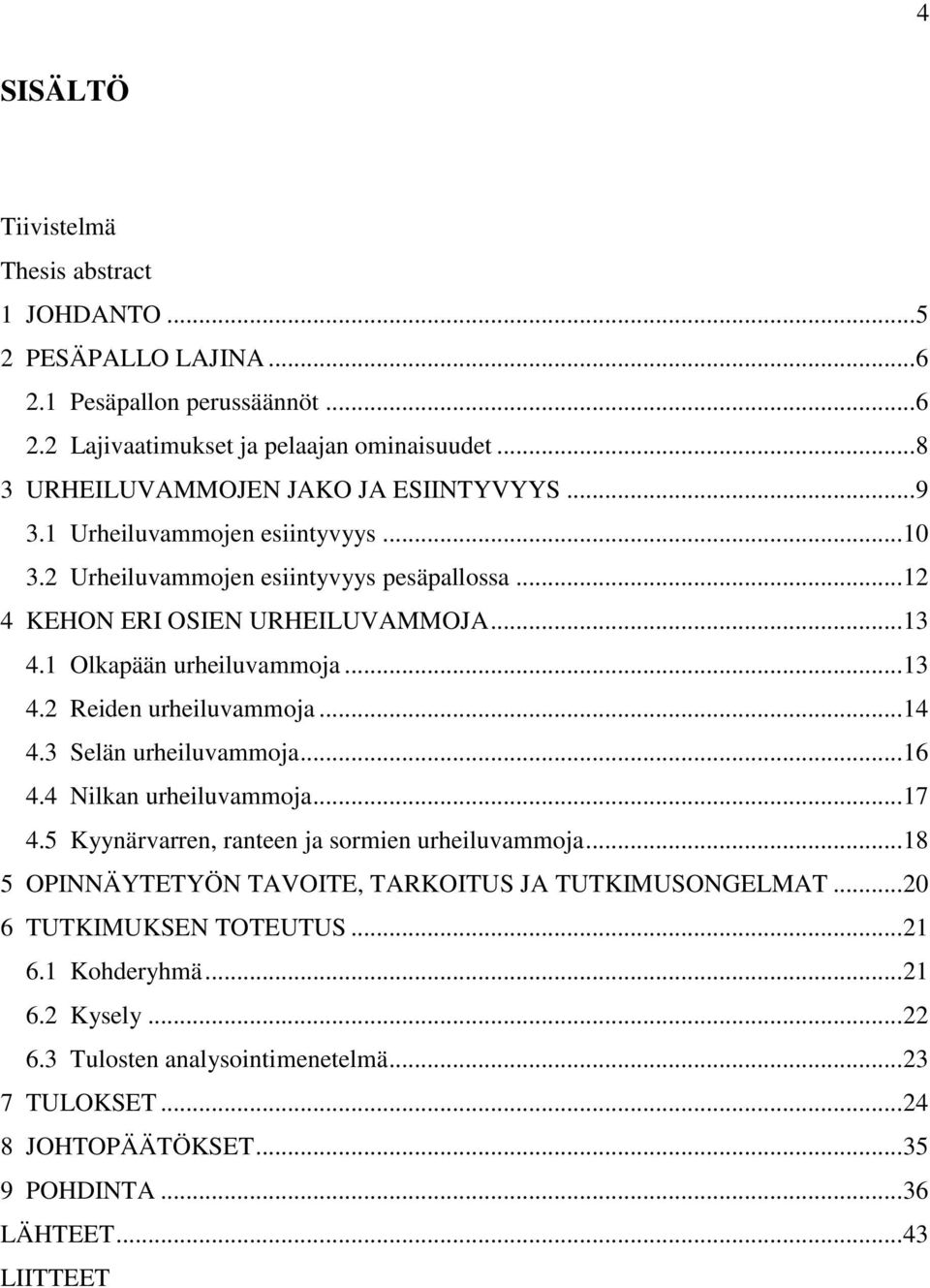 1 Olkapään urheiluvammoja... 13 4.2 Reiden urheiluvammoja... 14 4.3 Selän urheiluvammoja... 16 4.4 Nilkan urheiluvammoja... 17 4.5 Kyynärvarren, ranteen ja sormien urheiluvammoja.