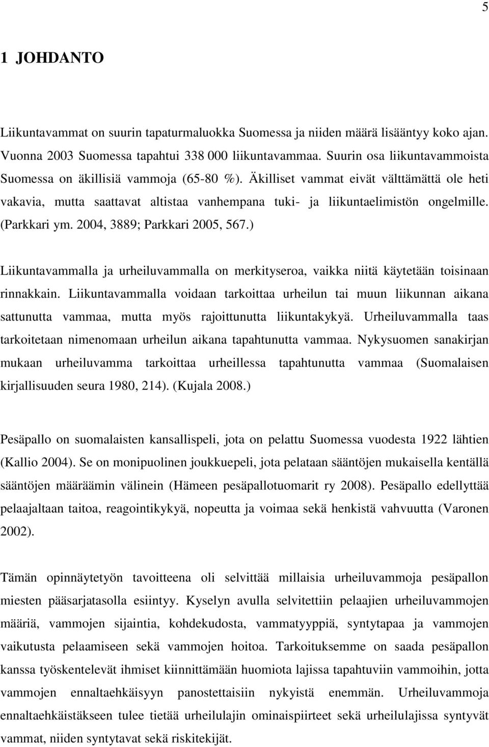 (Parkkari ym. 2004, 3889; Parkkari 2005, 567.) Liikuntavammalla ja urheiluvammalla on merkityseroa, vaikka niitä käytetään toisinaan rinnakkain.