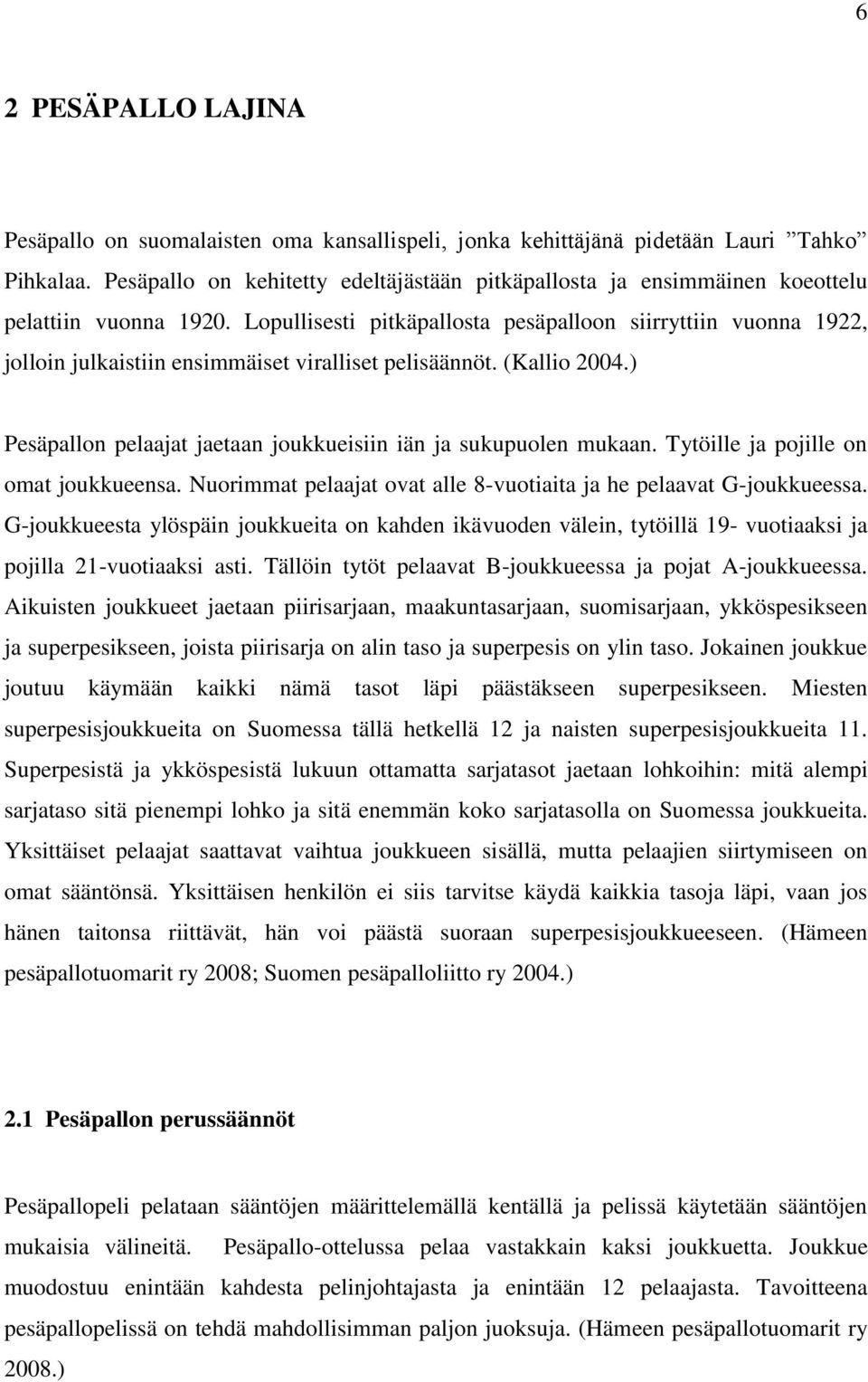 Lopullisesti pitkäpallosta pesäpalloon siirryttiin vuonna 1922, jolloin julkaistiin ensimmäiset viralliset pelisäännöt. (Kallio 2004.