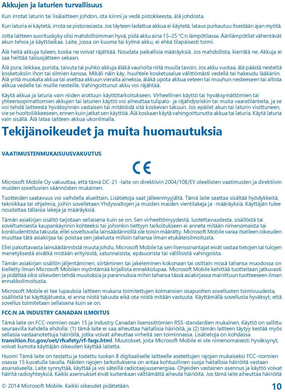 Äärilämpötilat vähentävät akun tehoa ja käyttöaikaa. Laite, jossa on kuuma tai kylmä akku, ei ehkä tilapäisesti toimi. Älä heitä akkuja tuleen, koska ne voivat räjähtää.