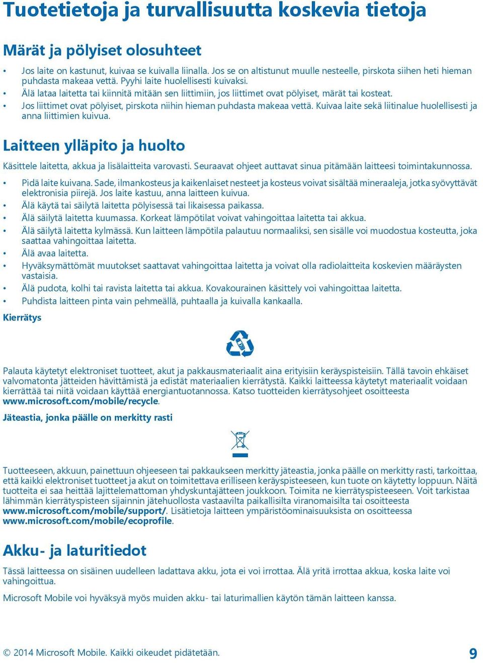 Älä lataa laitetta tai kiinnitä mitään sen liittimiin, jos liittimet ovat pölyiset, märät tai kosteat. Jos liittimet ovat pölyiset, pirskota niihin hieman puhdasta makeaa vettä.