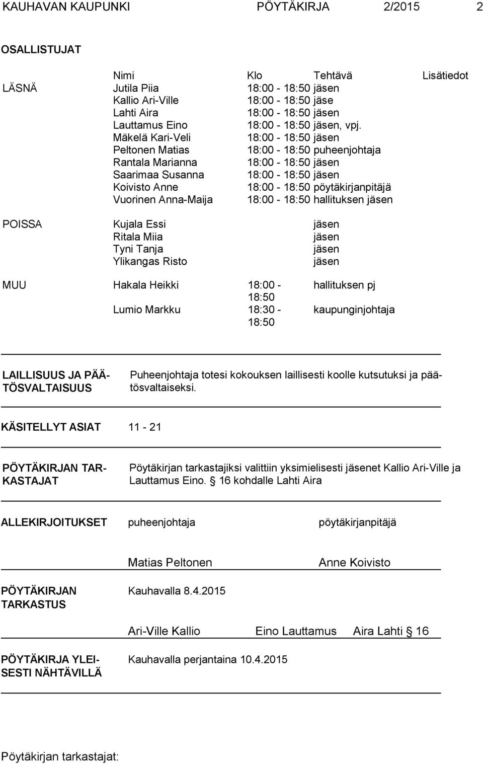 Mäkelä Kari-Veli 18:00-18:50 jäsen Peltonen Matias 18:00-18:50 puheenjohtaja Rantala Marianna 18:00-18:50 jäsen Saarimaa Susanna 18:00-18:50 jäsen Koivisto Anne 18:00-18:50 pöytäkirjanpitäjä Vuorinen