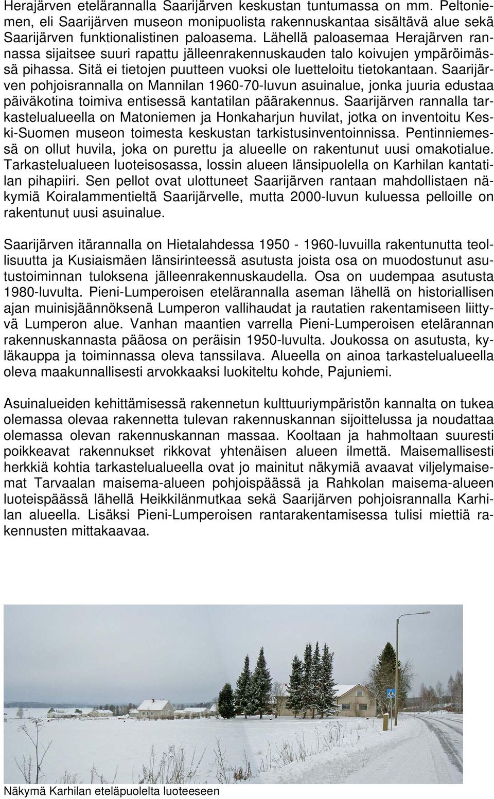 Saarijärven pohjoisrannalla on Mannilan 1960-70-luvun asuinalue, jonka juuria edustaa päiväkotina toimiva entisessä kantatilan päärakennus.