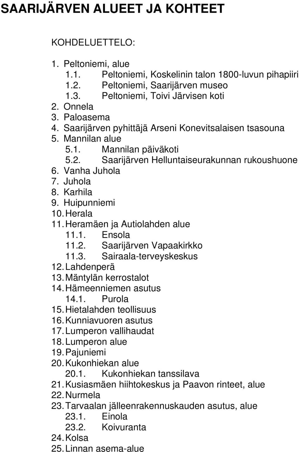 Karhila 9. Huipunniemi 10. Herala 11. Heramäen ja Autiolahden alue 11.1. Ensola 11.2. Saarijärven Vapaakirkko 11.3. Sairaala-terveyskeskus 12. Lahdenperä 13. Mäntylän kerrostalot 14.