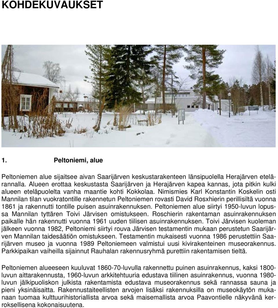 Nimismies Karl Konstantin Koskelin osti Mannilan tilan vuokratontille rakennetun Peltoniemen rovasti David Rosxhierin perillisiltä vuonna 1861 ja rakennutti tontille puisen asuinrakennuksen.