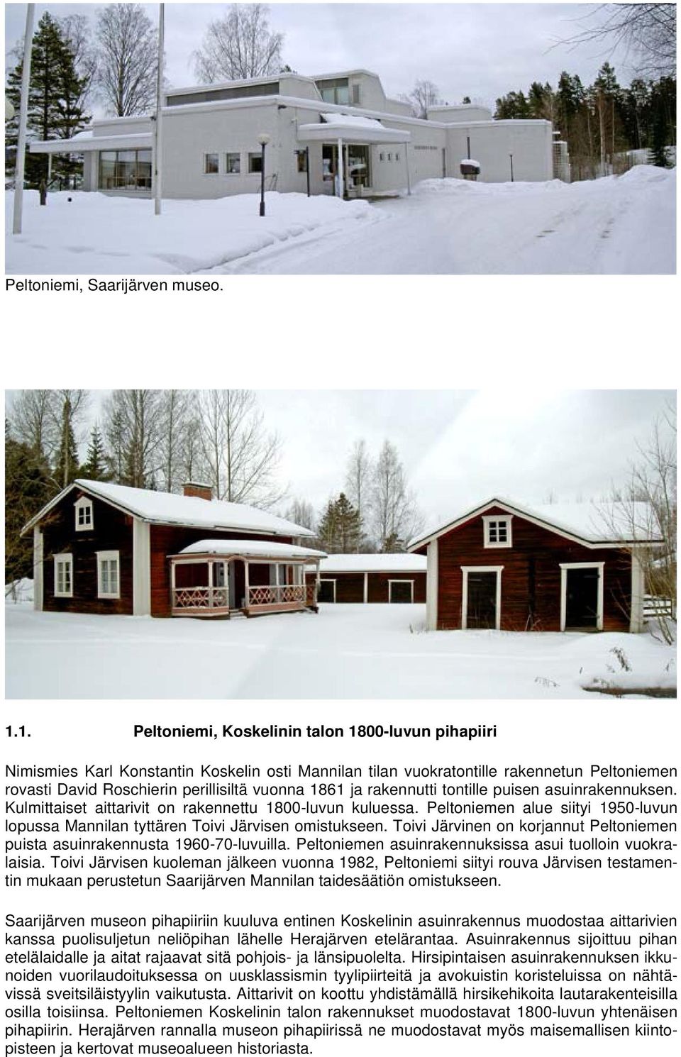 rakennutti tontille puisen asuinrakennuksen. Kulmittaiset aittarivit on rakennettu 1800-luvun kuluessa. Peltoniemen alue siityi 1950-luvun lopussa Mannilan tyttären Toivi Järvisen omistukseen.