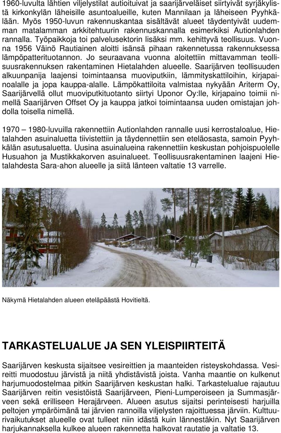 kehittyvä teollisuus. Vuonna 1956 Väinö Rautiainen aloitti isänsä pihaan rakennetussa rakennuksessa lämpöpatterituotannon.