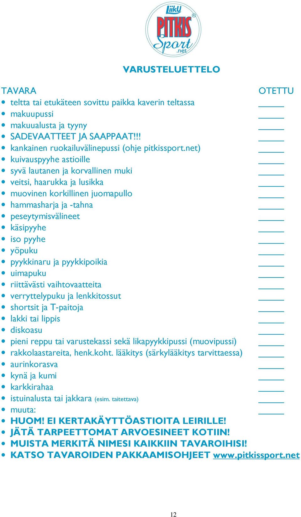 pyykkinaru ja pyykkipoikia uimapuku riittävästi vaihtovaatteita verryttelypuku ja lenkkitossut shortsit ja T-paitoja lakki tai lippis diskoasu pieni reppu tai varustekassi sekä likapyykkipussi