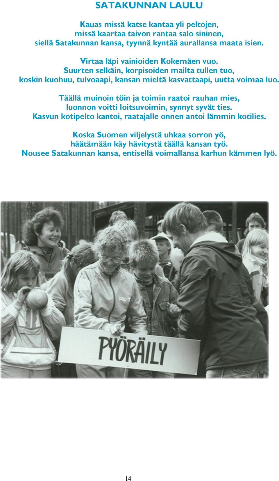 Suurten selkäin, korpisoiden mailta tullen tuo, koskin kuohuu, tulvoaapi, kansan mieltä kasvattaapi, uutta voimaa luo.