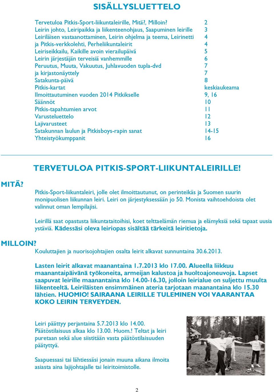 Kaikille avoin vierailupäivä 5 Leirin järjestäjän terveisiä vanhemmille 6 Peruutus, Muuta, Vakuutus, Juhlavuoden tupla-dvd 7 ja kirjastonäyttely 7 Satakunta-päivä 8 Pitkis-kartat keskiaukeama
