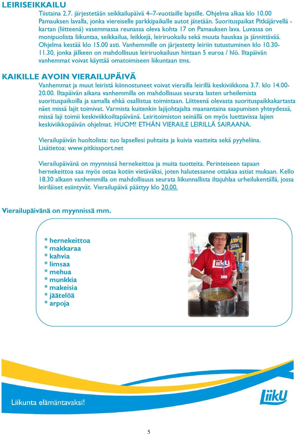 Luvassa on monipuolista liikuntaa, seikkailua, leikkejä, leiriruokailu sekä muuta hauskaa ja jännittävää. Ohjelma kestää klo 15.00 asti. Vanhemmille on järjestetty leiriin tutustuminen klo 10.30-11.