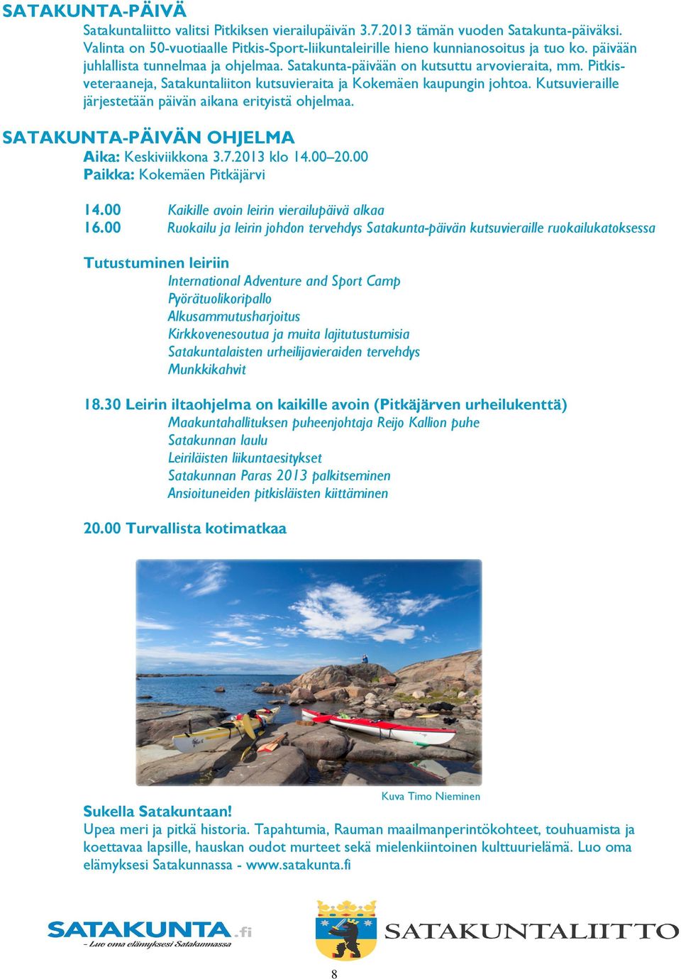 Kutsuvieraille järjestetään päivän aikana erityistä ohjelmaa. SATAKUNTA-PÄIVÄN OHJELMA Aika: Keskiviikkona 3.7.2013 klo 14.00 20.00 Paikka: Kokemäen Pitkäjärvi 14.