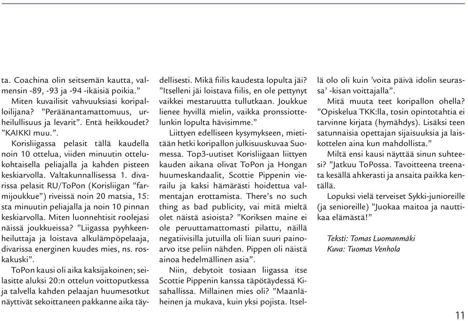 divarissa pelasit RU/ToPon (Korisliigan farmijoukkue ) riveissä noin 20 matsia, 15: sta minuutin peliajalla ja noin 10 pinnan keskiarvolla. Miten luonnehtisit roolejasi näissä joukkueissa?