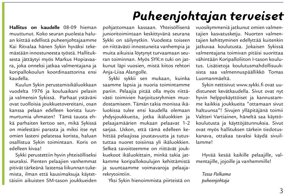 Kuulun Sykin perustamisikäluokkaan vuodelta 1976 ja kouluaikani pelasin ja valmensin Sykissä.