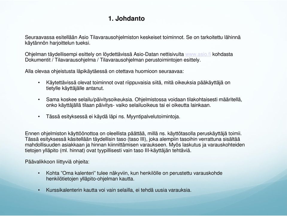 Alla olevaa ohjeistusta läpikäytäessä on otettava huomioon seuraavaa: Käytettävissä olevat toiminnot ovat riippuvaisia siitä, mitä oikeuksia pääkäyttäjä on tietylle käyttäjälle antanut.